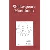 Shakespeare-Handbuch: Die Zeit - der Mensch - das Werk - die Nachwelt