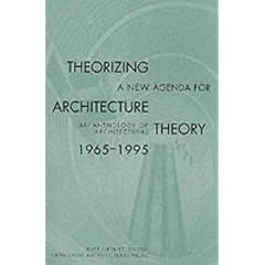 Theorizing a New Agenda for Architecture: Anthology of Architectural Theory, 1965-95