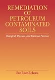 Remediation of Petroleum Contaminated Soils: Biological, Physical, and Chemical Processes