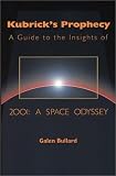 Kubrick`s Prophecy, A Guide to the Insights of 2001: A Space Odyssey