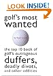 Golf's Most Wanted : Top 10 Book of Golf's Outrageous Duffers, Deadly Divots, and Other Oddities