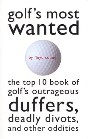 Golf's Most Wanted : Top 10 Book of Golf's Outrageous Duffers, Deadly Divots, and Other Oddities