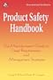 Product Safety Handbook: The Manufacturer's Guide to Legal Requirements and Management Strategies
