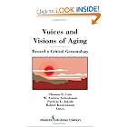 Voices and Visions of Aging: Toward a Critical Gerontology by Thomas Cole PhD, W. Andrew Achenbaum PhD, Patricia Jakobi PhD, and Robert Kastenbaum PhD