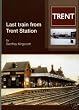 Last Train from Trent Station: A History of a Celebrated Midland Railway Interchange 1862-1968