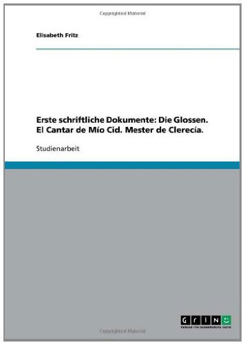 Erste schriftliche Dokumente: Die Glossen. El Cantar de Mío Cid. Mester de Clerecía. (German Edition)
