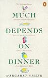 Much Depends on Dinner: The Extraordinary History and Mythology, Allure and Obsessions, Perils and Taboos, of an Ordinary Meal