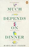 Much Depends on Dinner: The Extraordinary History and Mythology, Allure and Obsessions, Perils and Taboos of an Ordinary Meal