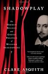 Shadowplay: The Hidden Beliefs And Coded Politics of William Shakespeare