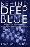Behind Deep Blue: Building the Computer that Defeated the World Chess Champion by Feng-Hsiung Hsu