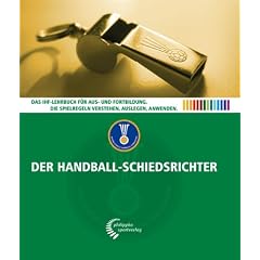 Der Handball-Schiedsrichter: Das IHF-Lehrbuch f�r die Aus- und Fortbildung. Die Spielregeln ver�ndern, auslegen, anwenden