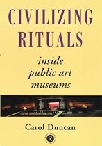 Civilizing Rituals: Inside Public Art Museums (Re Visions: Critical Studies in the History & Theory of Art)