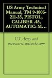 US Army Technical Manual, TM 9-1005-211-35, PISTOL, CALIBER .45, AUTOMATIC: M1911A1, WITH HOLSTER, W/E, (1005-673-7965), PISTOL, CALIBER .45, AUTOMATIC: ... SHOULDER, W/E, (1005-561-2003), 1968