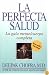 La perfecta salud : La guía mente/cuerpo completa