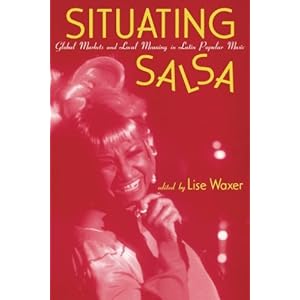 Situating Salsa: Global Markets and Local Meanings in Latin Popular Music (Perspectives in Globalpop)
