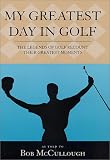 My Greatest Day in Golf: The Legends of Golf Recount Their Greatest Moments