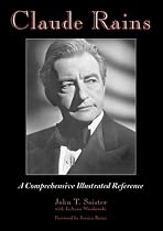 Claude Rains: A Comprehensive Illustrated Reference to His Work in Film, Stage, Radio, Television, and Recordings