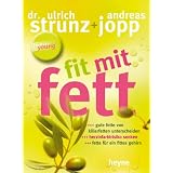Fit mit Fett: Gute Fette von Killerfetten unterscheiden. Herzinfarktrisiko senken. Fette f�r ein fittes Gehirnvon "Ulrich Strunz"