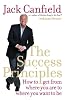 The Success Principles: How to Get from Where You are to Where You Want to be