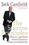 The Success Principles: How to Get From Where You Are to Where You Want to Be
