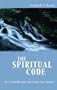 The Spiritual Code : The 12 Invisible Laws That Govern Our Universe