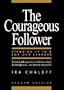 The Courageous Follower: Standing Up to & for Our Leaders [COURAGEOUS FOLLOWER 2/E]