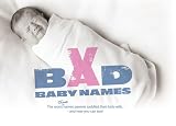 Bad Baby Names: The Worst True Names Parents Saddled Their Kids With, and You Can Too!