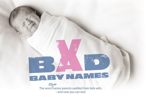 Bad Baby Names: The Worst True Names Parents Saddled Their Kids With, and You Can Too!