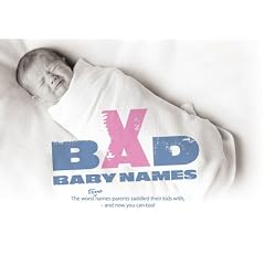 Bad Baby Names: The Worst True Names Parents Saddled Their Kids With, and You Can Too!