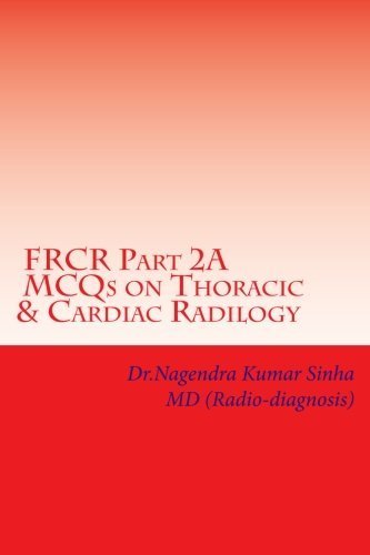 FRCR Part 2A, MCQs on Thoracic & Cardiac Radiology by DR Nagendra Kumar Sinha (2015-05-07)