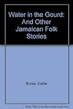Water in the gourd, and other Jamaican folk stories