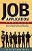 Job Application Handbook: Proven Strategies And Effective Techniques For Selling Yourself To An Employer