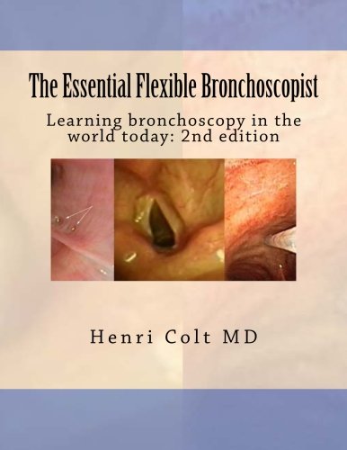The Essential Flexible Bronchoscopist: Learning bronchoscopy in the world today (The Essential Bronchoscopist) (Volume 1), by Henri Colt The Essential Flexible Bronchoscopist: Learning bronchoscopy in the world today (The Essential Bronchoscopist) (Volume 1), by Henri Colt