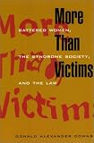 More Than Victims: Battered Women, the Syndrome Society, and the Law (Morality and Society Series)