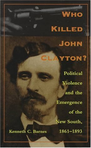 Who Killed John Clayton?: Political Violence and the Emergence of the New South, 1861-1893 under Reconstruction in The Books Store