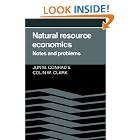 Natural Resource Economics: Notes and Problems by  Jon M. Conrad and Colin Whitcomb Clark