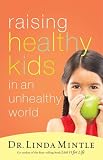 Raising Healthy Kids in an Unhealthy World Linda Mintle