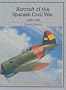 AIRCRAFT OF THE SPANISH CIVIL WAR 1936-1939: revised edition (Putnam's history of aircraft)