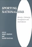 Sporting Nationalisms: Identity, Ethnicity, Immigration and Assimilation (Cass Series--Sport in the Global Society, 6)