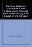 Optimism and joyful irreverence : the sixties culture and its influence on British University adult education and the WEA