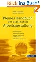 Kleines Handbuch der praktischen Arbeitsgestaltung: Grunds�tzliches - Gestaltungshinweise - Gesetze, Vorschriften und Regelwerke - Weiterf�hrende Literatur