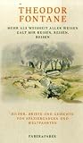 Mehr als Weisheit aller Weisen / Galt mir reisen, reisen, reisen: Bilder, Briefe und Gedichte von Spazierg&auml;ngen und Weltfahrten - Theodor Fontane