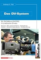 Das DV System.Das große Handbuch zur Kamera- und Aufnahmetechnik - Bildgestaltung - Postproduktion