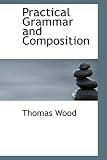 Practical Grammar and Composition (Bibliobazaar Repoduction)