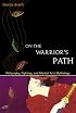 On the Warrior's Path: Philosophy, Fighting, and Martial Arts Mythology