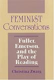 Feminist Conversations : Fuller, Emerson, And The Play Of Reading
