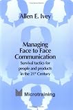 Managing Face to Face Communication: Survival Tactics for People and Products in the 21st Century
