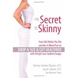 The Secret to Skinny: How Salt Makes You Fat, and the 4-Week Plan to Drop a Size and Get Healthier with Simple Low-Sodium Swaps