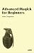 Advanced Magick for Beginners
