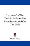 Lectures On The Theistic Faith And Its Foundations And On The Bible
